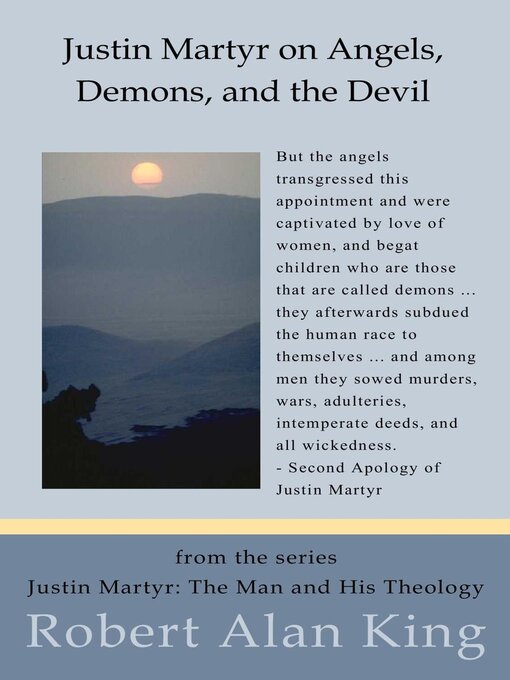 Title details for Justin Martyr on Angels, Demons, and the Devil (Justin Martyr by Robert Alan King - Available